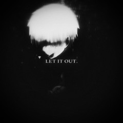 LET IT OUT.