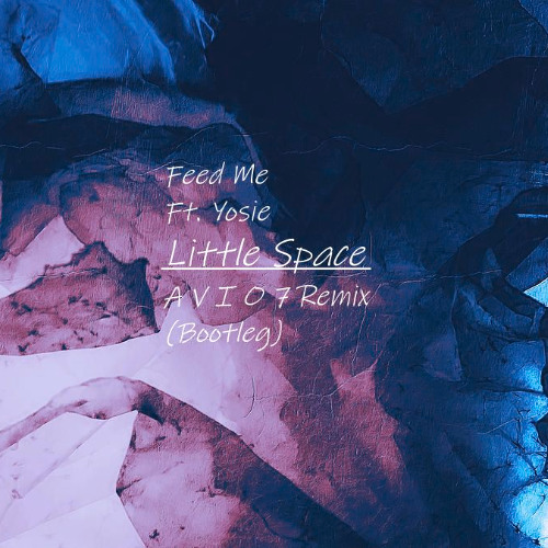 Feed Me - Little Space Ft. Yosie (A V I O 7 Remix) Bootleg