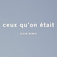 Pierre Garnier - Ceux Qu'on Était (DIVIN REMIX)