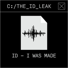 ID x ID - I Was Made| The ID Leak #026