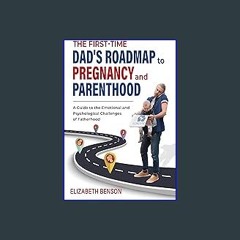 {READ/DOWNLOAD} ⚡ The First-Time Dad's Roadmap to Pregnancy and Parenthood: A Guide to the Emotion