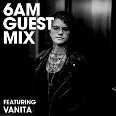 6AM Guest Mix: Vanita