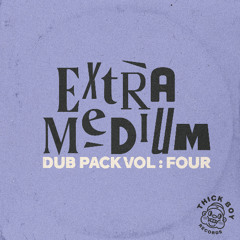 Extra Medium - Dub Pack: Vol.4 [Mini Mix]