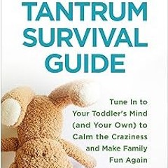 @% The Tantrum Survival Guide: Tune In to Your Toddler's Mind (and Your Own) to Calm the Crazin