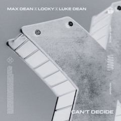 Can't Decide - Max Dean, Luke Dean, Locky (Dezz Edit)