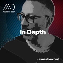 IN DEPTH // James Harcourt [Melodic Deep Mix Series]