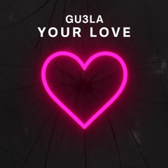 GU3LA - YOUR LOVE