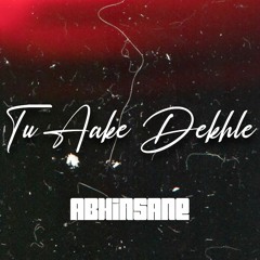 Abhinsane - Tu Aake Dekhle