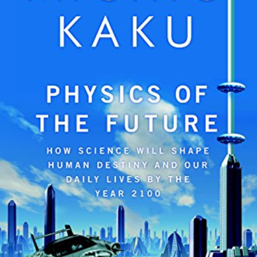 Read KINDLE 📂 Physics of the Future: How Science Will Shape Human Destiny and Our Da