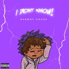 I DONT KNOW! [prod. @sadboychazz]