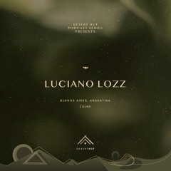 Luciano Lozz @ Desert Hut Podcast Series [ Chapter CXLII ]