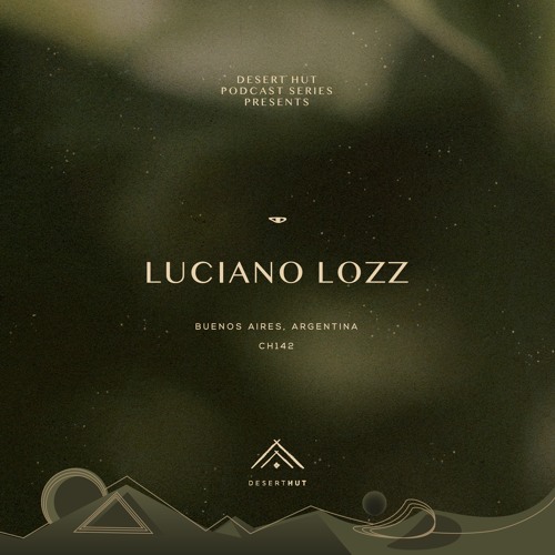 Luciano Lozz @ Desert Hut Podcast Series [ Chapter CXLII ]