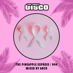 Top Shelf Disco Presents: The Pineapple Express 044 - ABCO Guest Mix