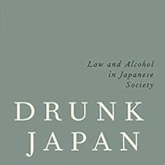 VIEW [EPUB KINDLE PDF EBOOK] Drunk Japan: Law and Alcohol in Japanese Society by Mark D. West 📮