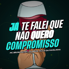 JÁ TE FALEI QUE NÃO QUERO COMPROMISSO - MC BRUNA ALVES e LIL BRUN (@djlddafavelinha)2025