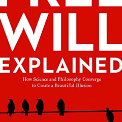 [Free] EBOOK 💙 Free Will Explained: How Science and Philosophy Converge to Create a