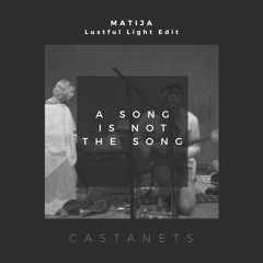Castanets  - A Song Is Not The Song Of The World - MATIJA - Lustful Light Edit
