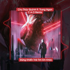 Đừng Khiến Trái Tim Em Khóc - Chu Thúy QuỳnhxTrung Ngon | C.A.O REMIX