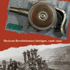[Book] R.E.A.D Online The Secret War in El Paso: Mexican Revolutionary Intrigue, 1906-1920