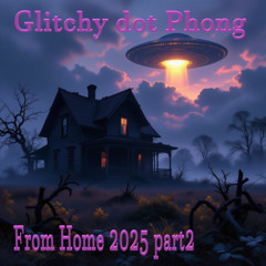 Glitchy dot Phong - From Home 2025 Part 2