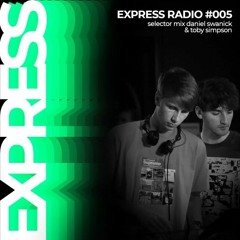 Express Radio 005: Selector Series / Daniel Swanick & Toby Simpson