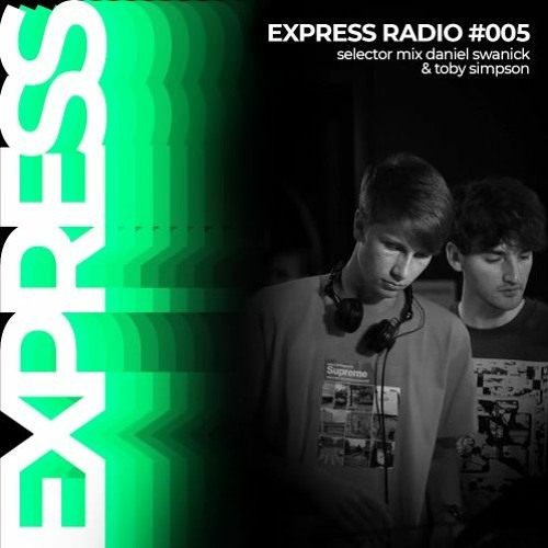Express Radio 005: Selector Series / Daniel Swanick & Toby Simpson
