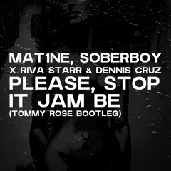 Soberboy x Riva Starr & Dennis Cruz - Please, Stop It Jam Be (Tommy Rose Bootleg) FREE DOWNLOAD (V2)