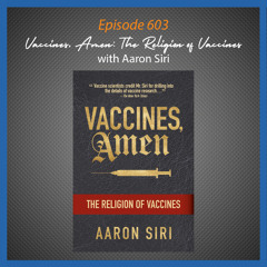 Ep. 603 Vaccines, Amen with Aaron Siri