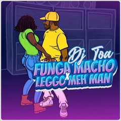 DJ TOA 24' - Funga Macho x Leggo Meh Man (RMX)
