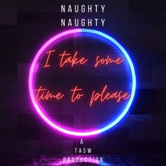 I take some time to please ( naughty  naughty )