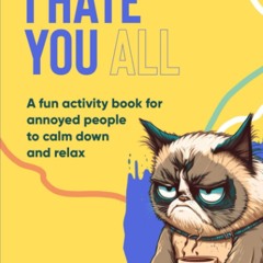 pdf i hate you all: a fun activity book for annoyed people to calm down an