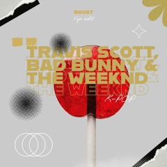 Travis Scott, Bad Bunny & The Weeknd - K-Pop (BOUST VIP Edit)