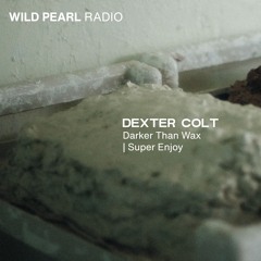 Wild Pearl Radio - Dexter Colt (Darker Than Wax, Super Enjoy) 19.09.24