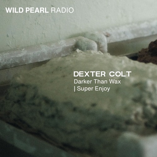 Wild Pearl Radio - Dexter Colt (Darker Than Wax, Super Enjoy) 19.09.24