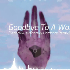 Goodbye To A World - Porter Robinson [Sedorikku's Nightsky Hardcore Remix]