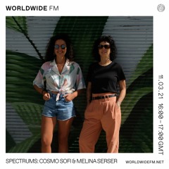 Worldwide FM: Spectrums with Cosmo Sofi & Melina Serser / 11-03-21