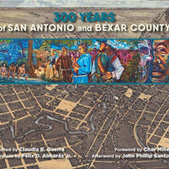 [Get] EPUB 📝 300 Years of San Antonio and Bexar County by  Claudia R. Guerra,Félix D
