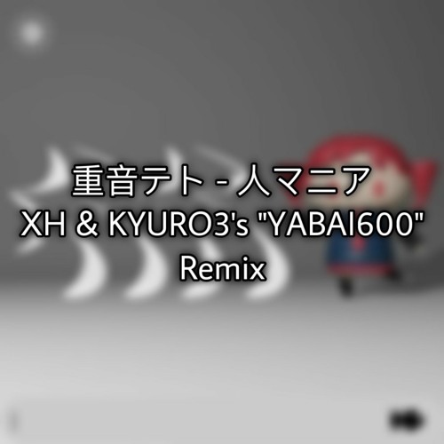 重音テト - 人マニア  / XH & KYURO3'S "YABAI600" Remix