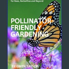 [ebook] read pdf 💖 Pollinator-Friendly Gardening: Transform Your Yard into a Haven for Bees, Butte