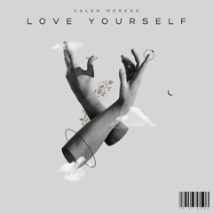 Love Yourself - Valen Moreno