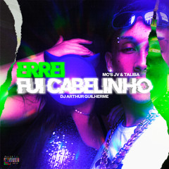 ERREI FUI CABELINHO - DJ ARTHUR GUILHERME feat. MC'S JV & TALIBÃ