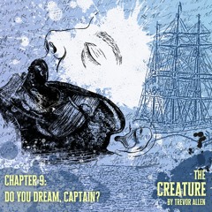 The Creature - Chapter 9: Do You Dream, Captain?