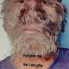 forgive me, for i am shy.