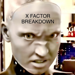 X FACTOR BREAKDOWN