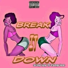 Break It DowN!! (Slay jay ft Yung lee)