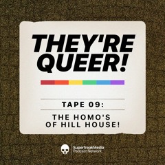 They're Queer - Tape 09: The Homo's of Hill House!