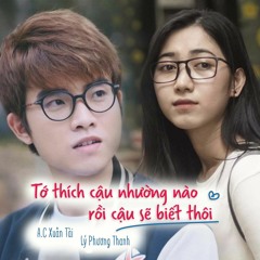 A.C Xuân Tài | Tớ thích cậu nhường nào, rồi cậu sẽ biết - ft Lý Phương Thanh