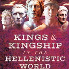 Access KINDLE 📝 Kings & Kingship in the Hellenistic World, 350–30 BC by  John D. Gra