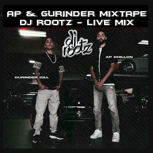 AP DHILLON & GURINDER GILL MIXTAPE DJ ROOTZ - LIVE MIX