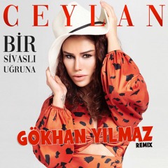 Ceylan - Bir Sivasli Ugruna (GÖKHAN YILMAZ Remix)